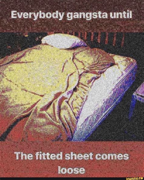 Everybody Gangsta Until The Fltted Sheet Comes Loose Ifunny Brazil
