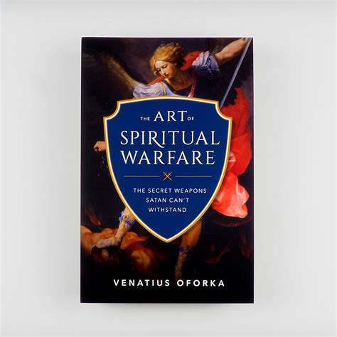 The Art Of Spiritual Warfare The Secret Weapons Satan Cant Withstand
