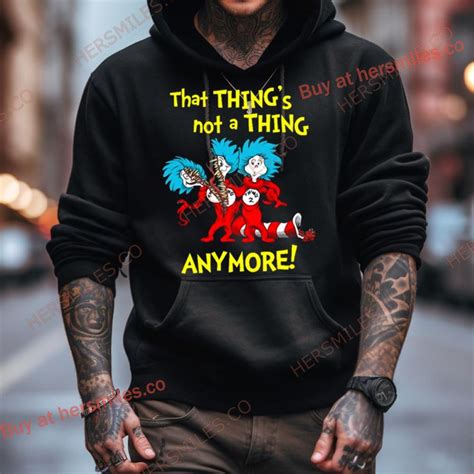 That Things Not A Thing Anymore Dr Seuss Shirt Hersmiles