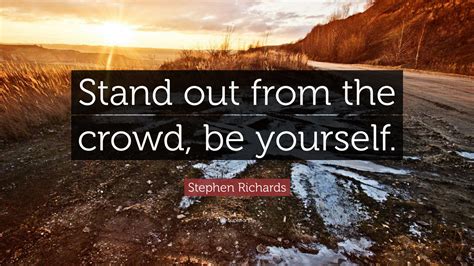 Stephen Richards Quote Stand Out From The Crowd Be Yourself
