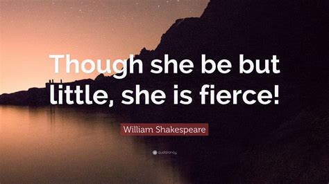 William Shakespeare Quote Though She Be But Little She Is Fierce