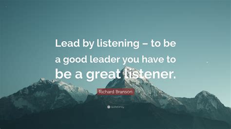 Richard Branson Quote Lead By Listening To Be A Good Leader You