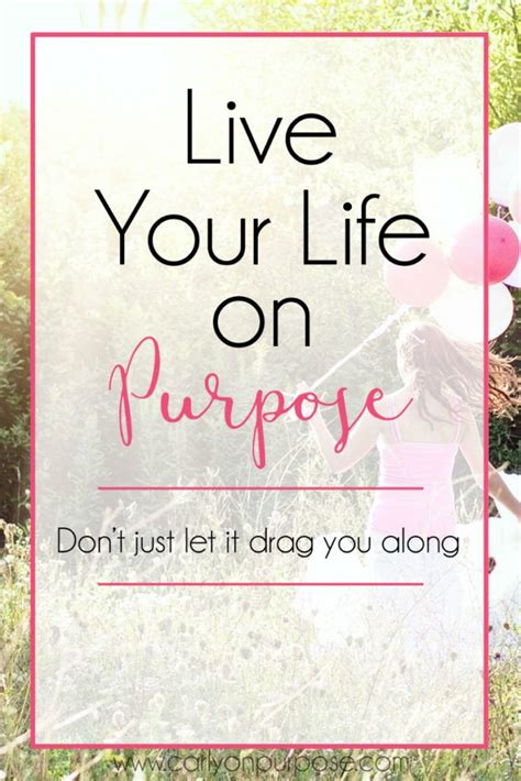 Live Your Life On Purpose Life Purpose Inspirational Quotes Live