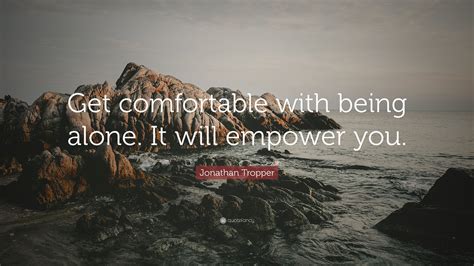 Jonathan Tropper Quote Get Comfortable With Being Alone It Will
