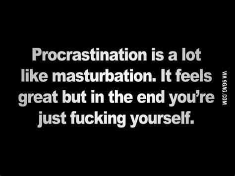 Procrastination Is Like Masturbation 9gag