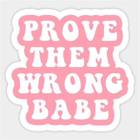Prove Them Wrong Babe Prove Them Wrong Babe Sticker TeePublic