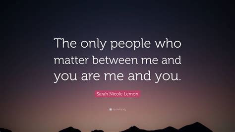 Sarah Nicole Lemon Quote The Only People Who Matter Between Me And