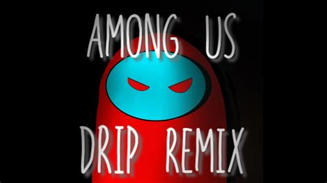 Among Us Drip Remix Youtube