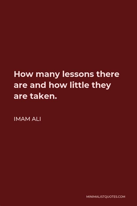 Imam Ali Quote How Many Lessons There Are And How Little They Are Taken