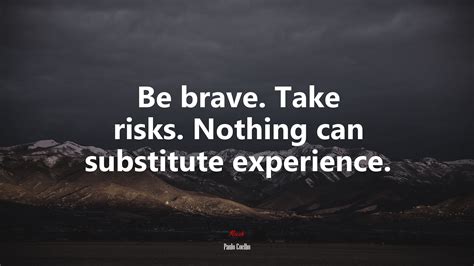 611863 Be Brave Take Risks Nothing Can Substitute Experience