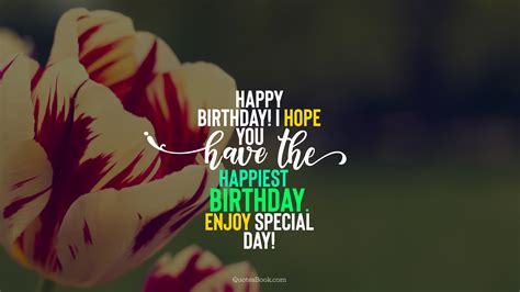 Happy Birthday I Hope You Have The Happiest Birthday Enjoy Special