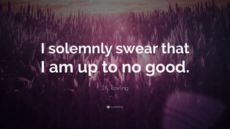 Habits occur daily, they can be good or bad, but it is up to us to choose which path we would. J.K. Rowling Quote: "I solemnly swear that I am up to no good." (15 wallpapers) - Quotefancy