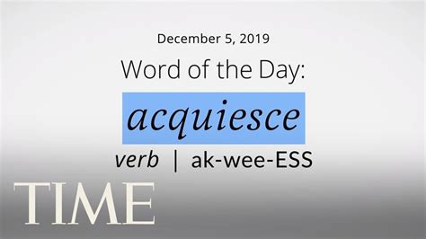 Word Of The Day Acquiesce Merriam Webster Word Of The Day Time