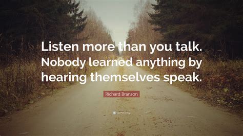 Richard Branson Quote Listen More Than You Talk Nobody Learned