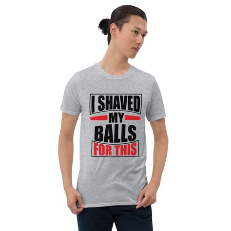 I Shaved My Balls For This T Shirt Funny Gift For Men Etsy