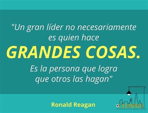 Un Gran Lider No Necesariamente Es Quien Hace Grandes Cosas Es La