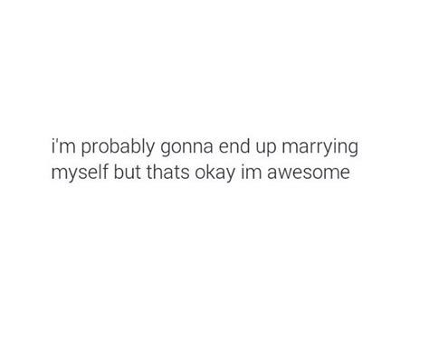 Ill Just Marry Myself Marry Me Quotes Quotes To Live By Fact Quotes