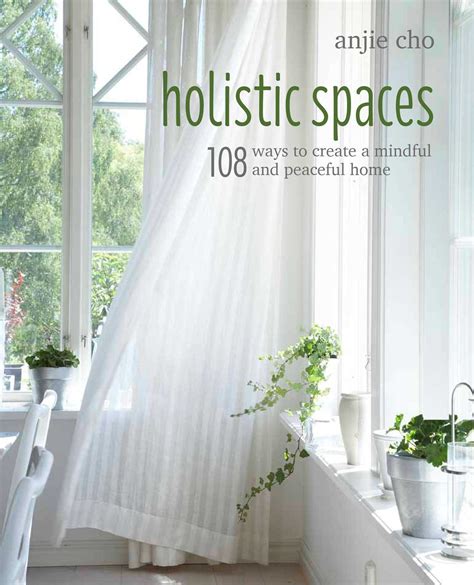 Holistic Spaces 108 Ways To Create A Mindful And Peaceful Home By