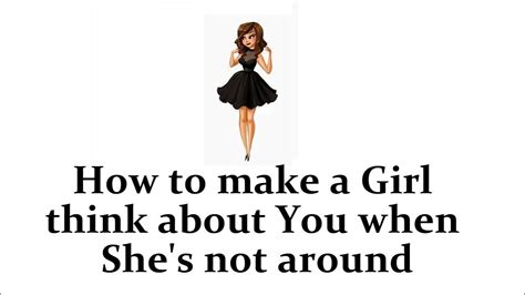 how to make a girl think about you when she s not around youtube