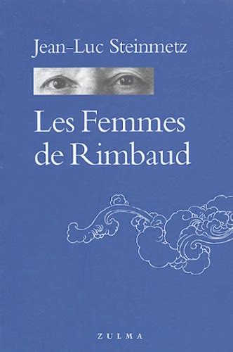 les femmes de rimbaud de jean luc steinmetz livre decitre