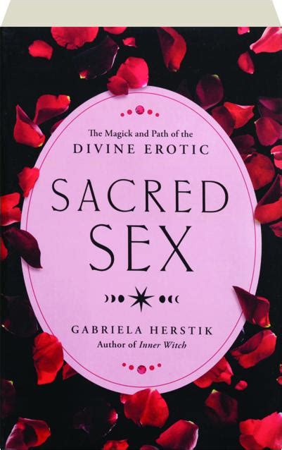 Sacred Sex The Magick And Path Of The Divine Erotic