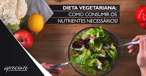 Dieta Vegetariana Como Consumir Os Nutrientes Necessários Apreciare