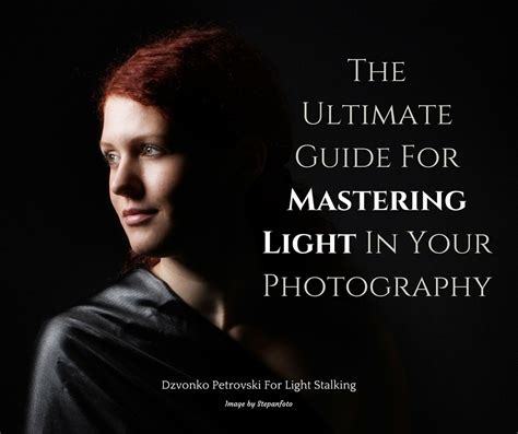 The Ultimate Guide For Mastering Light In Your Photography Light Stalking