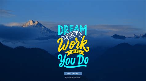 Dream Dont Work Unless You Do Quote By John C Maxwell Quotesbook