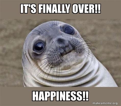 Its Finally Over Happiness Squeamish Seal Meme Generator
