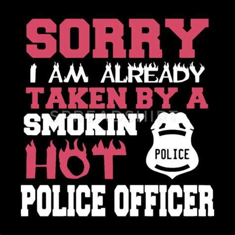 sorry i am already taken by a smokin hot police of women s t shirt spreadshirt in 2021 t