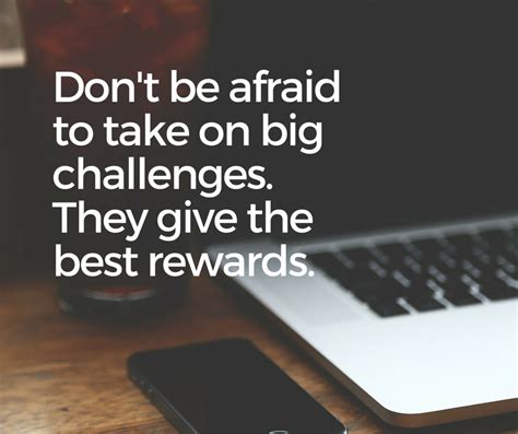 Big Challenges Give The Best Rewards Dare To Be Great Real Quotes
