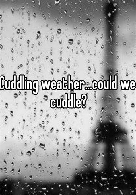 Cuddling Weather Could We Cuddle