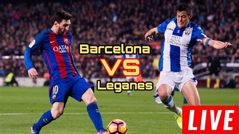 Barcelona Vs Leganes Live Football Match Today La Liga Today