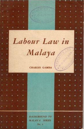 There are a number of labour laws in malaysia; Labour Law in Malaya - Charles Gamba at The Penang Bookshelf
