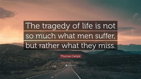 Thomas Carlyle Quote “the Tragedy Of Life Is Not So Much What Men