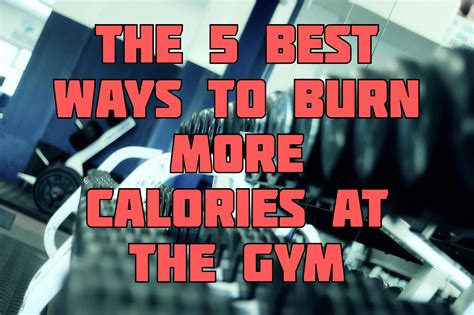 5 Ways To Burn More Calories At The Gym
