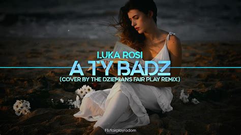 Luka Rosi A Ty B D Cover By The Dziemians Fair Play Remix Youtube