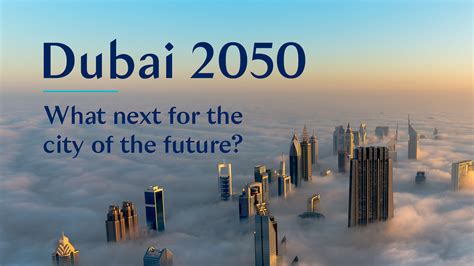 And why are many visionaries naming 2050 as a milestone? Dubai 2050: What next for the city of the future?