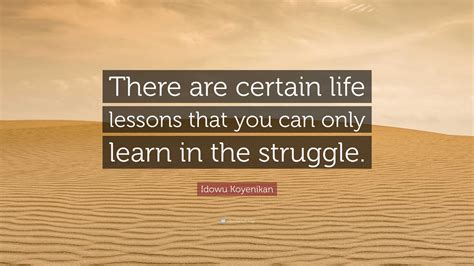 Idowu Koyenikan Quote “there Are Certain Life Lessons That You Can