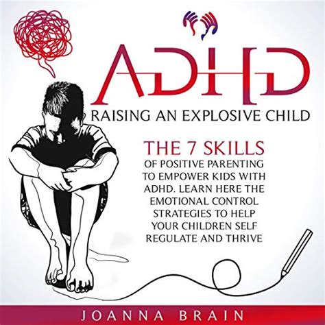 Adhd Raising An Explosive Child The 7 Skills Of Positive Parenting To