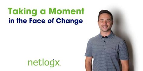 Taking A Moment In The Face Of Change Netlogx