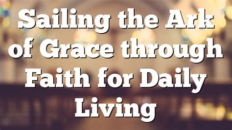 Sailing The Ark Of Grace Through Faith For Daily Living ~ Ray E Horton
