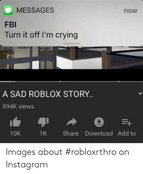 Messages Now Fbi Turn It Off I M Crying A Sad Roblox Story 994k Views Share Download Add To 10k