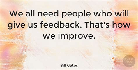 Bill Gates We All Need People Who Will Give Us Feedback Thats How We