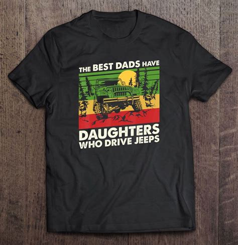 The Best Dads Have Daughters Who Drive Jeeps Vintage Version Shirt Teeherivar
