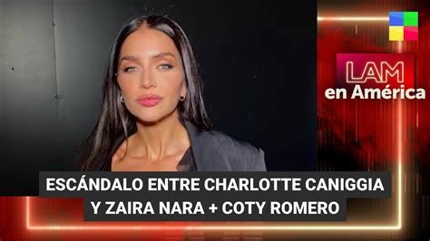 Escándalo Entre Charlotte Caniggia Y Zaira Nara Coty Romero Lam Programa Completo 2610
