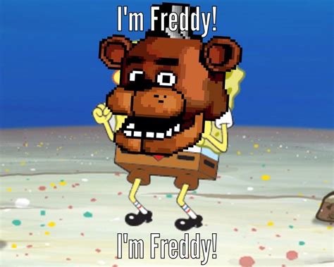 Im Freddy Spongebobfnaf Meme Five Nights At Freddys Know Your Meme