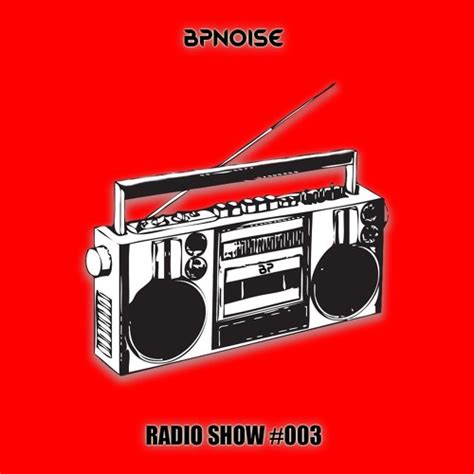 Stream Bpnoise Radio Show 003 By Bpnoise Listen Online For Free On Soundcloud