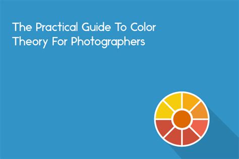 The Practical Guide To Color Theory For Photographers