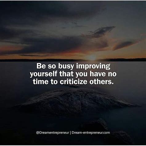 Be So Busy Improving Yourself That You Have No Time To Criticize Others